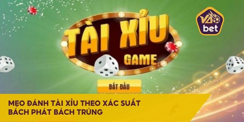 Mẹo đánh tài xỉu theo xác suất bách phát bách trúng